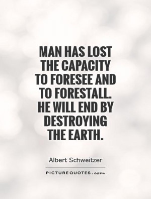 Man Quotes Environmental Quotes Earth Quotes Destruction Quotes Albert ...