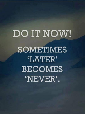 Do it Now – Sometimes