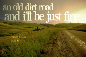 An old dirt road and I'll be just fine