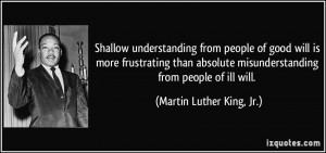... misunderstanding from people of ill will. - Martin Luther King, Jr