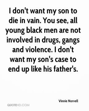don't want my son to die in vain. You see, all young black men are ...