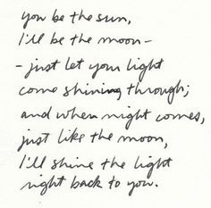 You be the sun, I'll be the moon- just let your light come shining ...