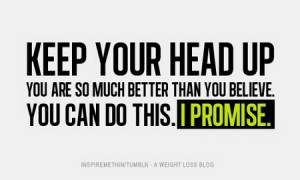 Motivational Quote: Keep Your Head Up. You Are So Much Better Than You ...