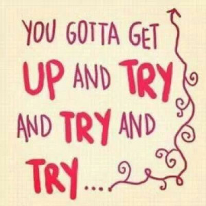 You gotta get up and try..