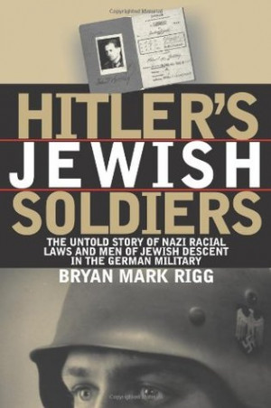 Hitler's Jewish Soldiers: The Untold Story of Nazi Racial Laws and Men ...
