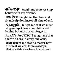 ... Disney, Harry Potter, Narnia, Percy Jackson, and Glee have taught me
