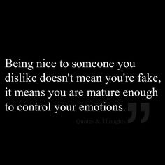 ... you're fake, it means you are mature enough to control your emotions