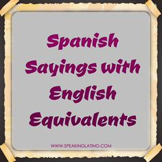 An index of 327 English Sayings in Spanish #Spanish #Idioms #List More