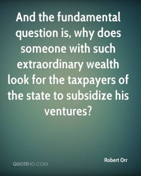 Robert Orr - And the fundamental question is, why does someone with ...