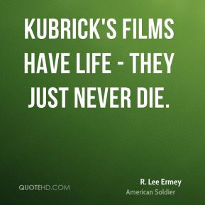 Kubrick's films have life - they just never die.