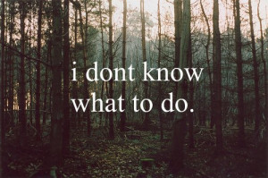 quote text photo photograph picture hopeless forest Dawn i don't know ...