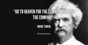Go to Heaven for the climate, Hell for the company.”