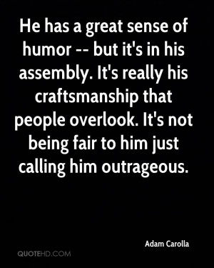 He has a great sense of humor -- but it's in his assembly. It's really ...