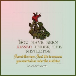 You have been kissed under the mistletoe
