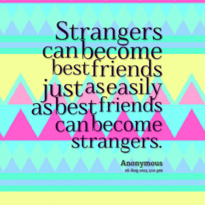 Quotes Picture: strangers can become best friends just as easily as ...