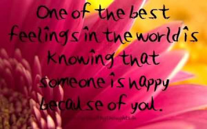 ... Feelings In The World Is Knowing That Someone Is Happy Because Of You
