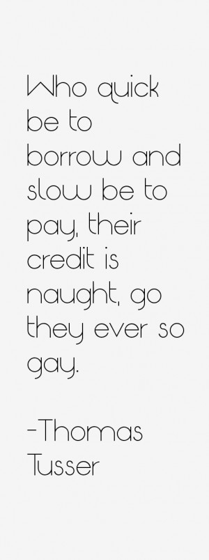 Who quick be to borrow and slow be to pay, their credit is naught, go ...
