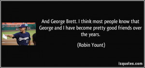 And George Brett. I think most people know that George and I have ...