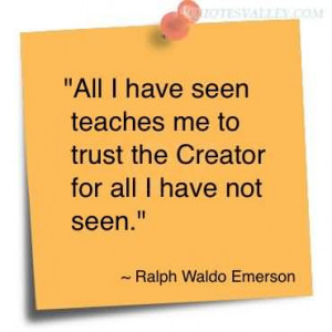 All I Have Seen Teaches Me To Trust The Creator For All I Have Not ...