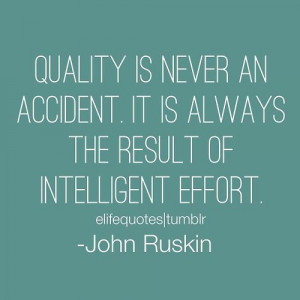 ... the result of intelligent effort. -John Ruskin #quality #quotes #life