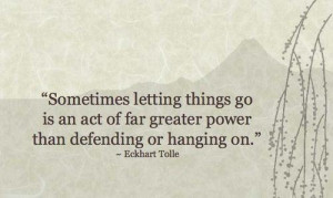 Sometimes letting things go is an act of far greater power than ...