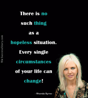 There is no such thing as a hopeless situation. Every single ...