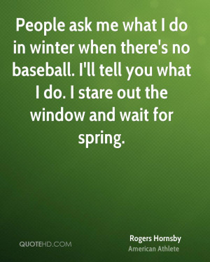 ... ask me what I do in winter when there's no baseball. I'll tell