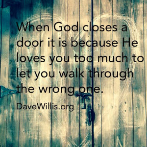 Dave Willis davewillis.org quote God closes a door loves you too much ...