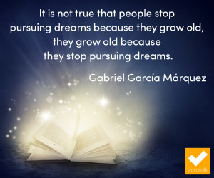... grow old because they stop pursuing dreams.