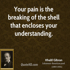 khalil-gibran-khalil-gibran-your-pain-is-the-breaking-of-the-shell.jpg