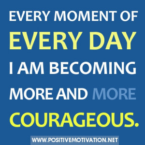 Courage Affirmations – Every moment of every day I am becoming more ...