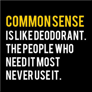 Commonsense Is Like Deodorant!