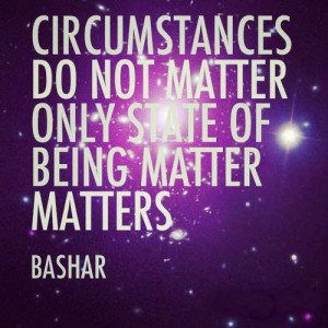 Circumstances do not matter only state of being matter matters.