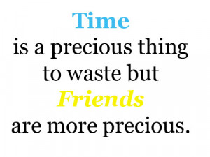 precious thing to waste but friends are more precious friendship quote