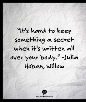 ... secret when it's written all over your body.” -Julia Hoban, Willow