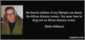 ... never have to drug test an African distance runner. - Robin Williams
