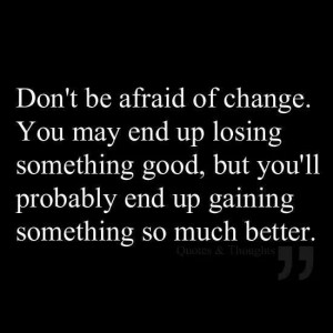 Don't be afraid of change
