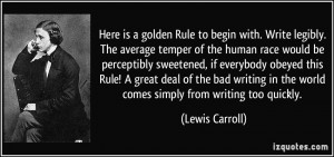 Here is a golden Rule to begin with. Write legibly. The average temper ...