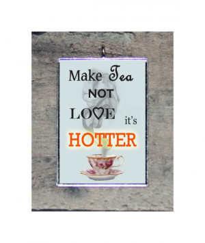 PENDANT Make Tea Not Love its hotter quote typography art