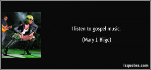 listen to gospel music. - Mary J. Blige