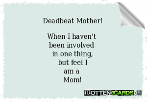 Deadbeat Mother!When I haven't been involved in one thing,but feel Iam ...