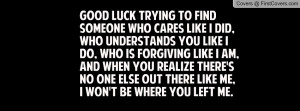 ... there's no one else out there like me, I won't be where you left me