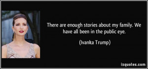 ... about my family. We have all been in the public eye. - Ivanka Trump