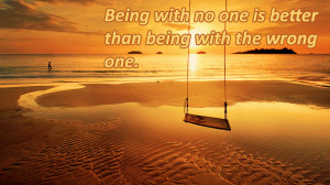 being-with-no-one-is-better-than-being-with-the-wrong-one.jpg