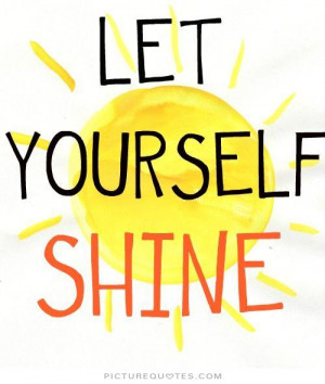 Let yourself shine. Picture Quote #1
