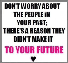Don't worry about people in your past. There's a reason they didn't ...