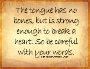 The tongue has no bones, but is strong enough to break a heart. So be ...
