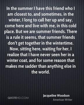 Jacqueline Woodson - In the summer I have this friend who I am closest ...