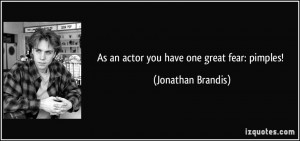 As an actor you have one great fear: pimples! - Jonathan Brandis