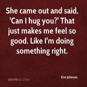 Eve Johnson - She came out and said, 'Can I hug you?' That just makes ...